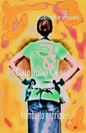 Caio Júlio César & Rosa – José Humberto da Silva Henriques