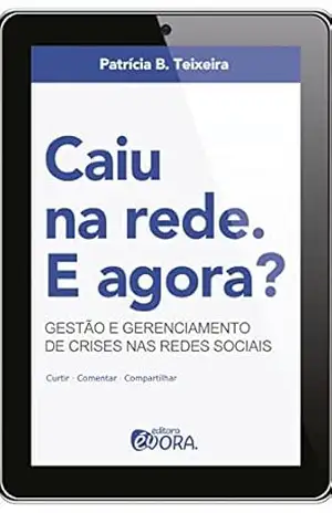 Caiu na rede. E agora?; Gestão e gerenciamento de crises nas redes sociais – Patrícia Brito Teixeira