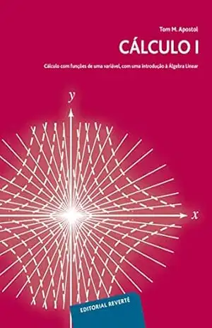 Cálculo I: Cálculo com funçôes de uma variável, com uma introduçâo à Àlgebra Linear – Tom M. Apostol