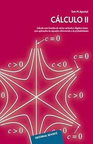 Cálculo II: Cálculo com funçôes de várias variáveis e Àlgebra Linear, com aplicaçôes às equaçôes diferenciais e às probabilidades – Tom M. Apostol