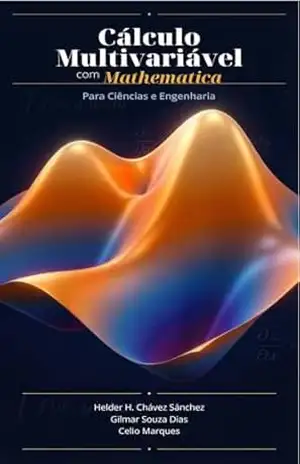 CÁLCULO MULTIVARIÁVEL COM MATHEMATICA. PARA CIÊNCIAS E ENGENHARIA: Primeira – HELDER H. CHÁVEZ SÁNCHEZ CÁLCULO MULTIVARIÁVEL COM MATHEMATICA. PARA CIÊNCIAS E ENGENHARIA: Primeira – HELDER H. CHÁVEZ SÁNCHEZ
