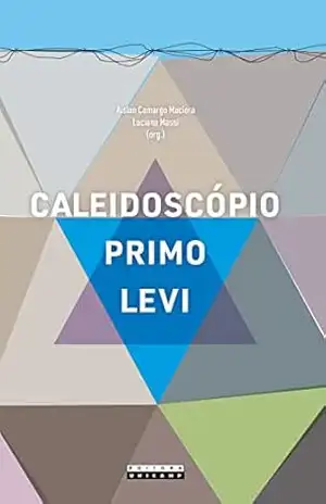 Caleidoscópio Primo Levi: ensaios sobre um poliédrico quimiscritor – Aislan Camargo Maciera