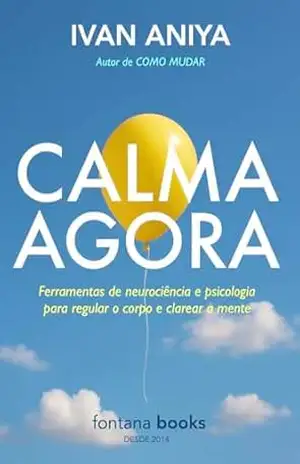 Calma Agora: Ferramentas de neurociência e psicologia para regular o corpo e clarear a mente. #Ansiedade (Ivan Aniya) – Ivan Aniya