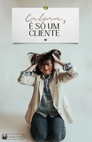 Capa do livro Calma, é só um cliente: Sobrevivendo ao atendimento sem se perder de si - Evely Café