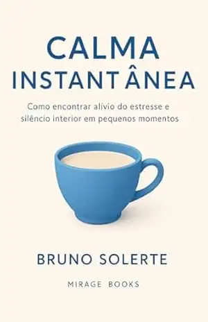 Capa do livro Calma Instantânea: Como encontrar alívio do estresse e silêncio interior em pequenos momentos - Bruno Solerte