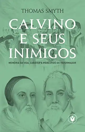 Baixar Calvino e seus inimigos: Memória da vida, caráter e princípios do Reformador pdf, epub, mobi, eBook