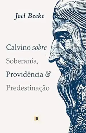 Capa do livro Calvino sobre Soberania, Providência & Predestinação - Joel Beeke