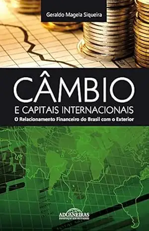 Câmbio e Capitais Internacionais: O Relacionamento Financeiro do Brasil com o Exterior – Geraldo Magela Siqueira Câmbio e Capitais Internacionais: O Relacionamento Financeiro do Brasil com o Exterior – Geraldo Magela Siqueira