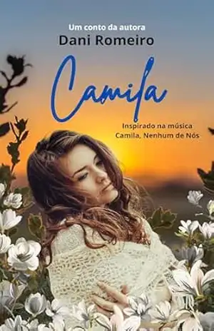 Camila: Conto Inspirado na música Camila, banda: Nenhum de Nós – Dani Romeiro Camila: Conto Inspirado na música Camila, banda: Nenhum de Nós – Dani Romeiro