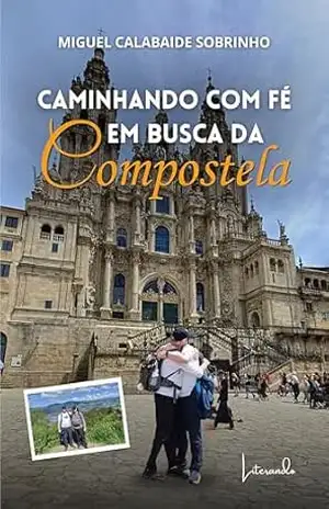 Caminhando com fé em busca da COMPOSTELA – Miguel Calabaide Sobrinho Caminhando com fé em busca da COMPOSTELA – Miguel Calabaide Sobrinho