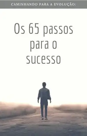 Caminhando para a evolução: Os 65 passos para o sucesso – Daniel Nascimento