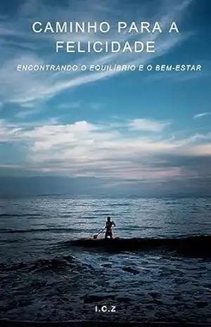 Caminho para a Felicidade: Encontrando o Equilíbrio e o Bem–Estar - Igor CZ