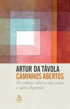 Caminhos abertos: 90 crônicas sobre a vida, o amor e outros flagrantes – Artur da Távola
