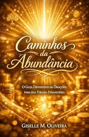 Caminhos da Abundância: O Guia Definitivo de Orações para sua Virada Financeira – Giselle M Oliveira