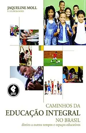 Caminhos da Educação Integral no Brasil: Direito a Outros Tempos e Espaços Educativos – Jaqueline Moll