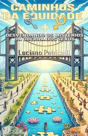 Caminhos da Equidade: Desvendando os Mistérios da Guerra dos Sexos – LUCIANO PETRICELLI