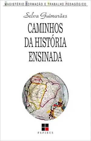 Caminhos da história ensinada (Magistério: Formação e trabalho pedagógico) – Selva Guimarãe