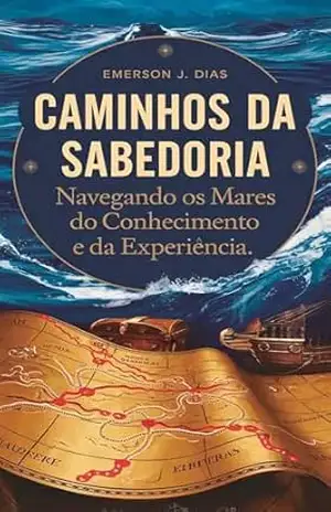 Capa do livro Caminhos da Sabedoria: Navegando os Mares do Conhecimento e da Experiência - Emerson J. Dias
