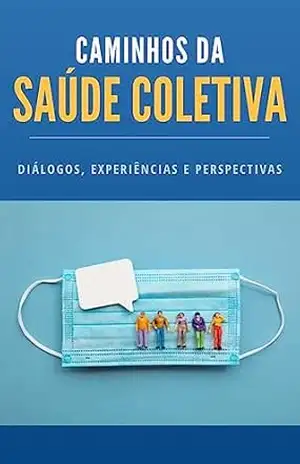 Caminhos da saúde coletiva: diálogos, experiências e perspectivas – Angela Falcai Caminhos da saúde coletiva: diálogos, experiências e perspectivas – Angela Falcai
