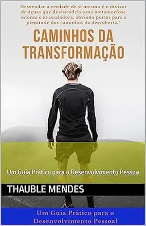 Caminhos da Transformação: Um Guia Prático para o Desenvolvimento Pessoal – Thauble Mendes Caminhos da Transformação: Um Guia Prático para o Desenvolvimento Pessoal – Thauble Mendes