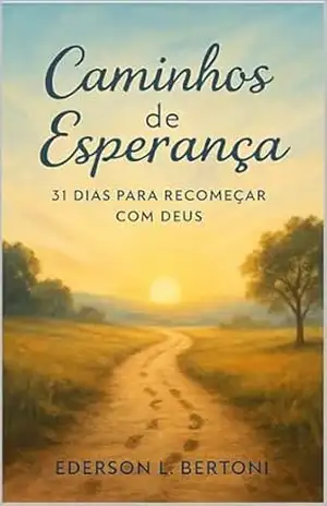 Caminhos de Esperança: 31 dias para Recomeçar com Deus - Ederson Bertoni Caminhos de Esperança: 31 dias para Recomeçar com Deus - Ederson Bertoni