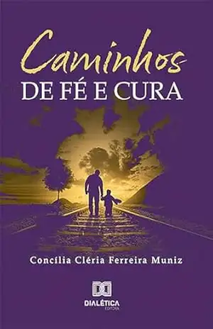 Caminhos de Fé e Cura – Concília Cléria Ferreira Muniz Caminhos de Fé e Cura – Concília Cléria Ferreira Muniz