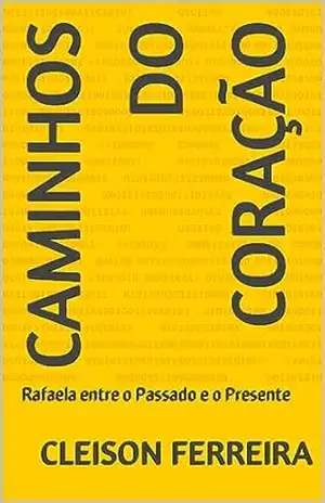 Caminhos do Coração: Rafaela entre o Passado e o Presente – Cleison Ferreira