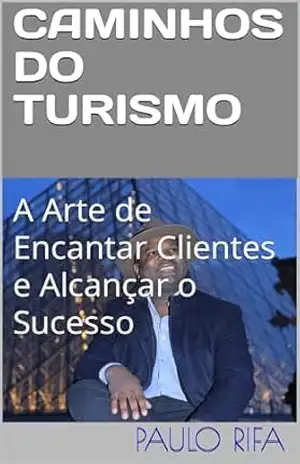 CAMINHOS DO TURISMO: A Arte de Encantar Clientes e Alcançar o Sucesso - Paulo Rifa