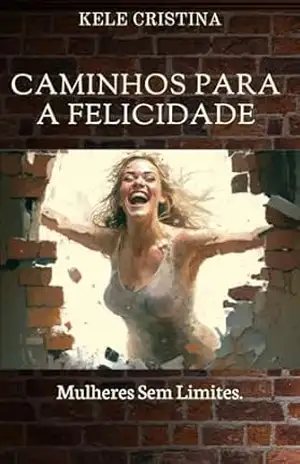 Capa do livro Caminhos para a Felicidade: Mulheres Sem Limites - Kele Cristina