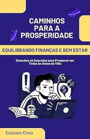 Capa do livro Caminhos para a prosperidade: Equilibrando finanças e bem estar - Cainan Matheus Santos Cruz