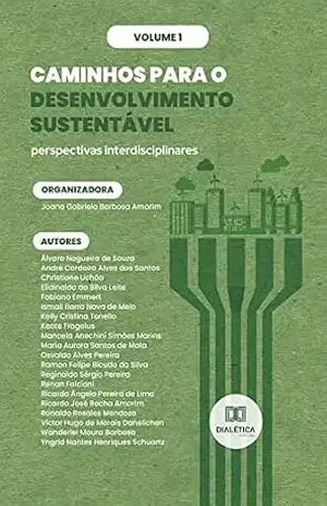 Caminhos para o Desenvolvimento Sustentável – perspectivas interdisciplinares: Volume 1 – Joana Gabriela Barbosa Amorim Caminhos para o Desenvolvimento Sustentável – perspectivas interdisciplinares: Volume 1 – Joana Gabriela Barbosa Amorim
