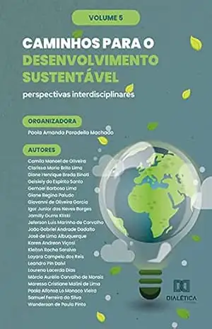 Caminhos para o Desenvolvimento Sustentável: perspectivas interdisciplinares: – Volume 5 – Paola Amanda Paradella Machado