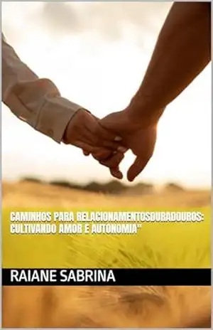 CAMINHOS PARA RELACIONAMENTOSDURADOUROS: CULTIVANDO AMOR E AUTONOMIA” – Raiane Sabrina CAMINHOS PARA RELACIONAMENTOSDURADOUROS: CULTIVANDO AMOR E AUTONOMIA” – Raiane Sabrina