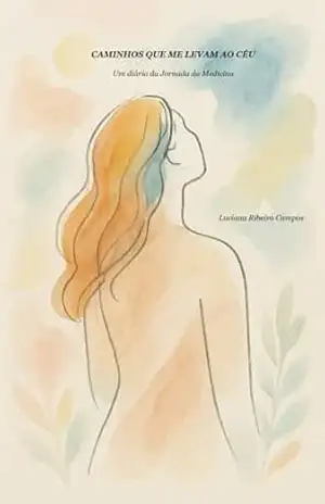 Caminhos que me levam ao céu: Minha jornada de fé – Luciana Ribeiro Campos