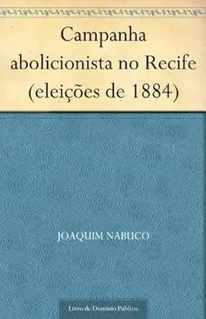 Campanha abolicionista no Recife (eleições de 1884) – Joaquim Nabuco
