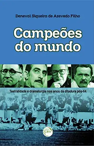 Baixar Campeões do mundo: teatralidade e dramaturgia nos anos da ditadura pós–64 pdf, epub, mobi, eBook