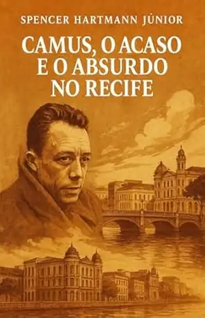CAMUS: O ACASO E O ABSURDO NO RECIFE – SPENCER HARTMANN  JÚNIOR