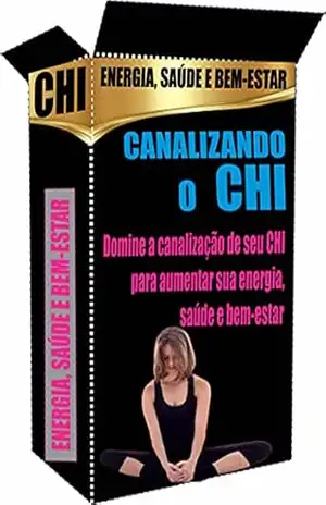 Canalizando o CHI: Energia, Saúde e Bem–estar – R. Netto