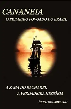 Capa do livro Cananeia: O primeiro povoado do Brasil: A saga do Bacharel, a verdadeira história - Idolo  de Carvalho