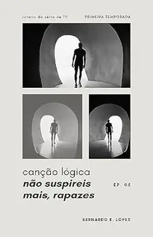 Canção Lógica: NÃO SUSPIREIS MAIS, RAPAZES | 1ª Temporada | Episódio 5 – Bernardo E. Lopes
