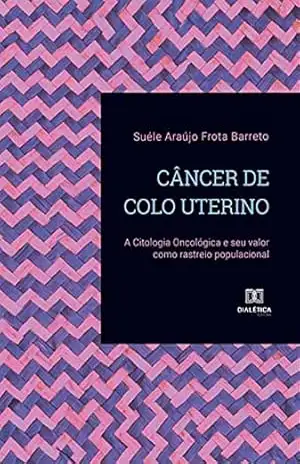 Câncer de Colo Uterino: a Citologia Oncológica e seu valor como rastreio populacional – Suéle Araújo Frota Barreto