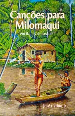 Canções Para Milomaqui Em Flautas De Paxiúba – José Cyrino Jr.