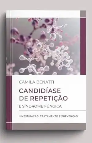 Candidíase de Repetição e Síndrome Fúngica: Investigação, tratamento e prevenção – Camila  Benatti