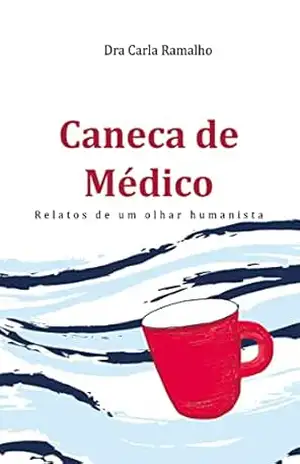 Caneca de Médico: Relatos de um olhar humanista – Carla Ramalho