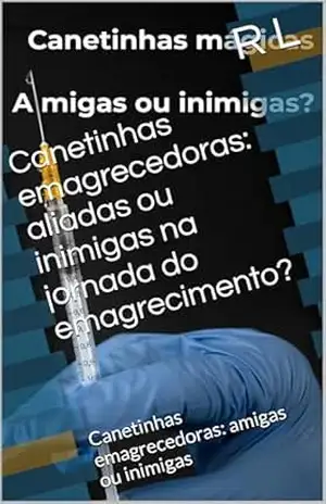 Canetinhas emagrecedoras: aliadas ou inimigas na jornada do emagrecimento?: Canetinhas emagrecedoras: amigas ou inimigas – R L Canetinhas emagrecedoras: aliadas ou inimigas na jornada do emagrecimento?: Canetinhas emagrecedoras: amigas ou inimigas – R L