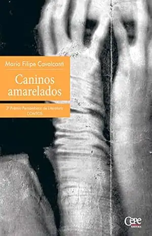 Caninos amarelados: 3º Prêmio Pernambuco de Literatura – Mario Filipe Cavalcanti