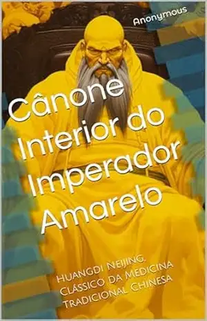 Capa do livro Cânone Interior do Imperador Amarelo: Huangdi Neijing, Clássico da Medicina Tradicional Chinesa - Anonymous