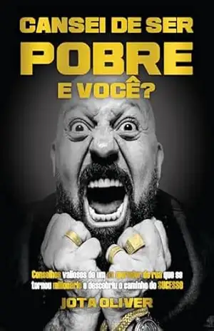 Cansei de ser pobre, e você?: Conselhos valiosos de um ex morador de rua que se tornou milionário – Jota Oliver