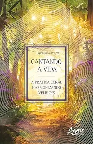 Capa do livro Cantando a Vida: A Prática Coral Harmonizando Velhices - Rosangela Lambert