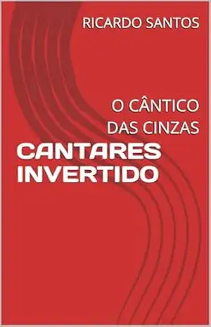 CANTARES INVERTIDO: O CÂNTICO DAS CINZAS – RICARDO  SANTOS